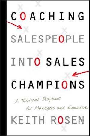 Coaching Salespeople into Sales Champions – A Tactical Playbook for Managers and Executives