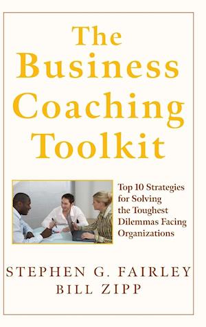 The Business Coaching Toolkit – Top Ten Strategies for Solving the Toughest Dilemmas Facing Organizations