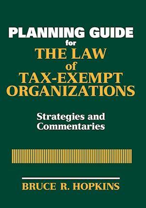 Planning Guide for the Law of Tax–Exempt Organizations – Strategies and Commentaries