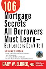 106 Mortgage Secrets All Borrowers Must Learn –– But Lenders Don't Tell