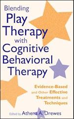 Blending Play Therapy with Cognitive Behavioral Therapy – Evidence–Based and Other Effective Treatments and Techniques