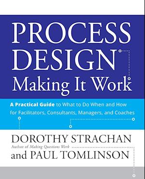 Process Design – Making It Work, A Practical Guide  to What to do When and How for Facilitators, Consultants, Managers, and Coaches
