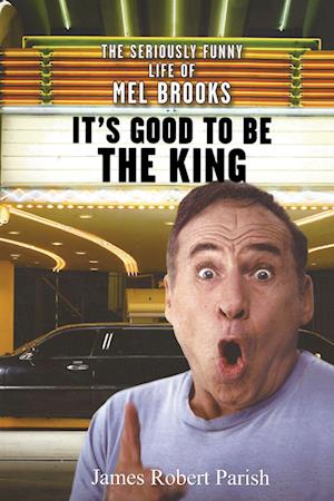 It's Good to Be the King: The Seriously Funny Life of Mel Brooks