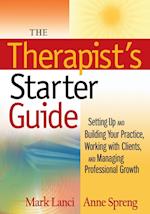 The Therapist's Starter Guide – Setting Up and Building Your Practice, Working with Clients, and Managing Professional Growth