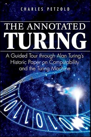 The Annotated Turing – A Guided Tour Through Alan Turing's Historic Paper on Computability and the Turing Machine