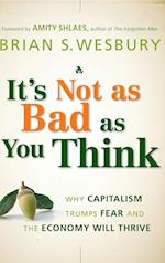 It's Not as Bad as You Think – Why Capitalism Trumps Fear and the Economy Will Thrive
