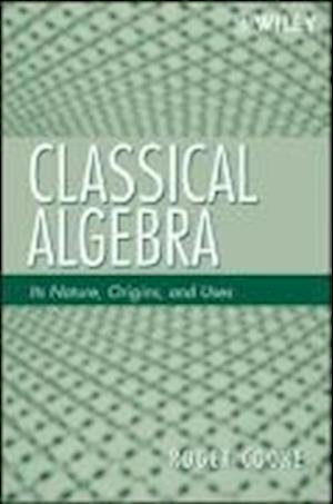 Classical Algebra – Its Nature, Origins, and Uses