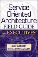 Service Oriented Architecture (SOA) Field Guide for Executives