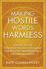 Making Hostile Words Harmless – A Guide to the Power of Positive Speaking for Helping Professionals and Their Clients