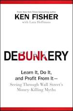 Debunkery – Learn It, Do It, and Profit From It ––  Seeing Through Wall Street's Money–Killing Myths