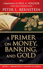 A Primer on Money, Banking, and Gold (Peter L. Bernstein's Finance Classics)