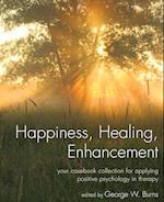 Happiness, Healing, Enhancement – Your Casebook Collection For Applying Positive Psychology in Therapy