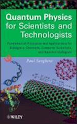 Quantum Physics for Scientists and Technologists –  Fundamental Principles and Applications for Biologists Chemists Computer Scientists and Nanote