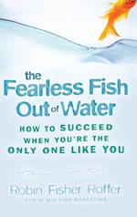 Fearless Fish Out Of Water – How to Succeed When You're the Only One Like You