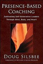 Presence–Based Coaching – Cultivating Self– Generative Leaders Through Mind, Body, and Heart