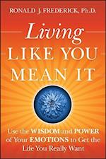 Living Like You Mean It – Use the Wisdom and Power  of Your Emotions to Get the Life You Really Want