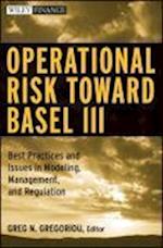 Operational Risk toward Basel 3 – Best Practices and Issues in Modeling, Management and Regulation