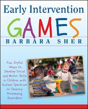 Early Intervention Games – Fun, Joyful Ways to Develop Social and Motor Skills in Children with Autism Spectrum or Sensory Processing Disorders