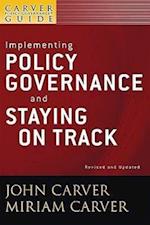 Implementing Policy Governance and Staying on Track – A Carver Policy Governance Guide, Revised and Updated