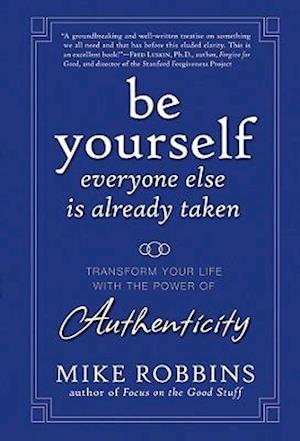 Be Yourself, Everyone Else Is Already Taken – Transform Your Life with the Power of Authenticity