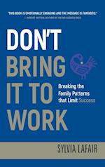 Don't Bring It to Work – Breaking the Family Patterns that Limit Success