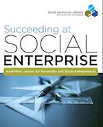 Succeeding at Social Enterprise – Hard–Won Lessons  for Nonprofits and Social Entrepreneurs