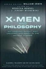 X–Men and Philosophy – Astonishing Insight and Uncanny Argument in the Mutant X–Verse