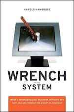 Wrench in the System – What's Sabotaging your Business Software and How you can Release the Power to Innovate