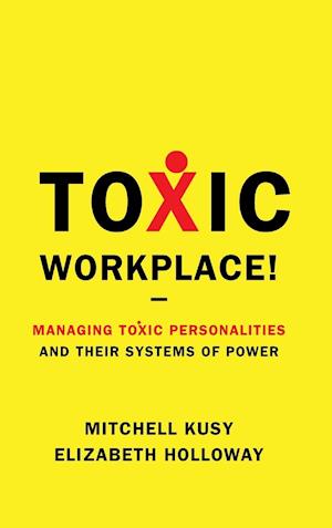Toxic Workplace! – Managing Toxic Personalities and Their Systems of Power