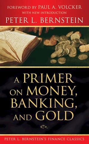 Primer on Money, Banking, and Gold (Peter L. Bernstein's Finance Classics)