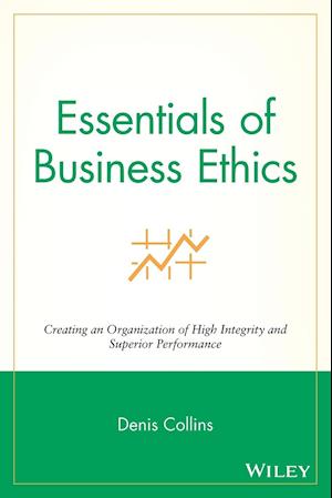 Essentials of Business Ethics – Creating an Organization of High Integrity and Superior Performance