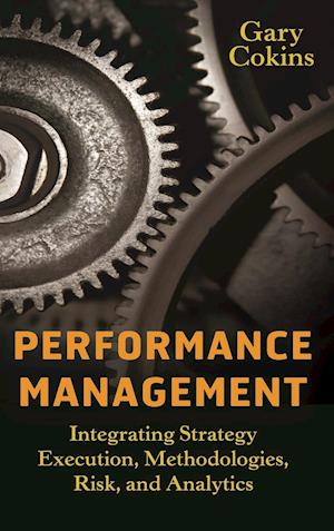 Performance Management – Integrating Strategy Execution, Methodologies, Risk, and Analytics
