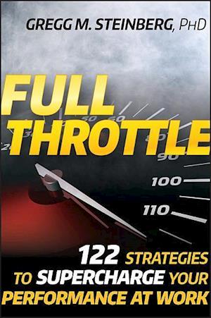 Full Throttle – 122 Strategies to Supercharge Your  Performance at Work