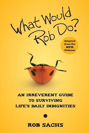 What Would Rob Do?: An Irreverent Guide to Surviving Life's Daily Indignities