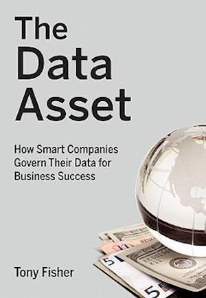 The Data Asset – How Smart Companies Govern Their Data for Business Success