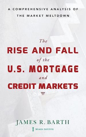 The Rise and Fall of the U.S. Mortgage and Credit Markets – A Comprehensive Analysis of the Market Meltdown