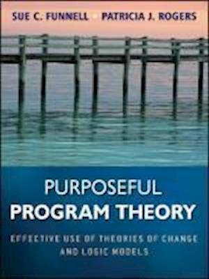 Purposeful Program Theory – Effective Use of Theories of Change and Logic Models
