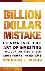 The Billion Dollar Mistake – Learning the Art of Investing Through the Missteps of Legendary Investors