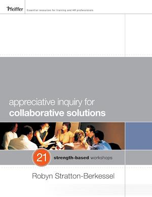 Appreciative Inquiry for Collaborative Solutions –  21 Strength–Based Workshops