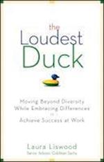 The Loudest Duck - Moving Beyond Diversity While Embracing Differences to Achieve Success at Work