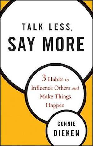 Talk Less, Say More – Three Habits to Influence Others and Make Things Happen