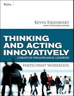 Thinking and Acting Innovatively Participant Workbook – Creating Remarkable Leaders