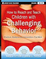 How to Reach and Teach Children with Challenging Behavior – Practical, Ready–to–Use Interventions That Work (Grades K–8)