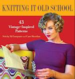 Knitting It Old School: 43 Vintage-Inspired Patterns 