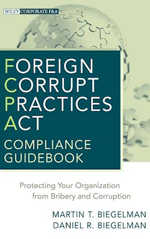 Foreign Corrupt Practices Act Compliance Guidebook  – Protecting Your Organization from Bribery and Corruption