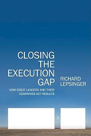 Closing the Execution Gap – How Great Leaders and Their Companies Get Results