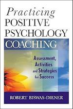 Practicing Positive Psychology Coaching – Assessment, Activities, and Strategies for Success