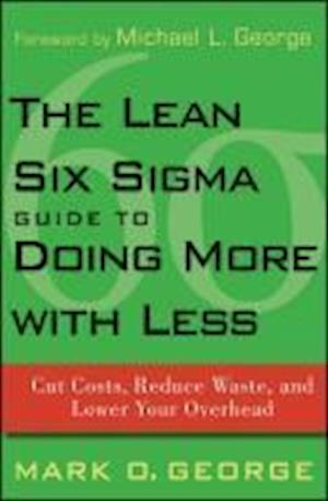 The Lean Six Sigma Guide to Doing More With Less –  Cut Costs Reduce Waste and Lower Your Overhead