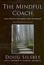The Mindful Coach – Seven Roles for Facilitating Leader Development New and Revised 2e