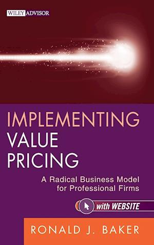 Implementing Value Pricing – A Radical Busine ss Model for Professional Firms + Website